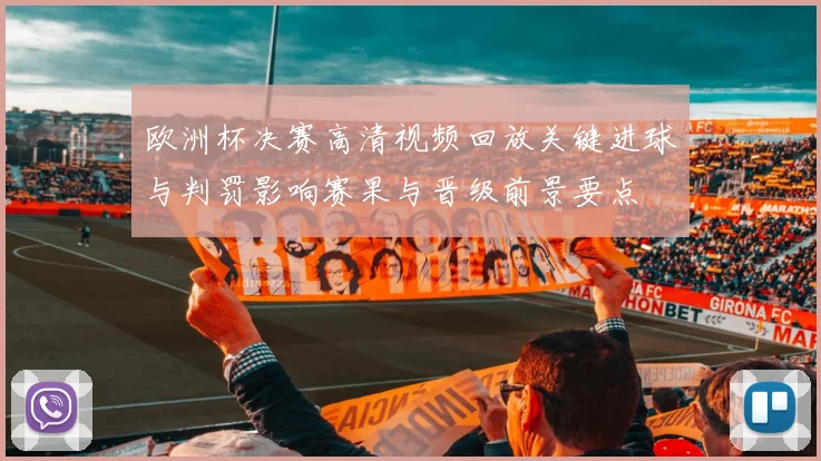 欧洲杯决赛高清视频回放关键进球与判罚影响赛果与晋级前景要点