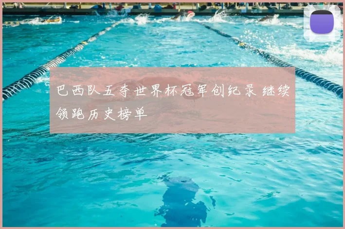 巴西队五夺世界杯冠军创纪录 继续领跑历史榜单