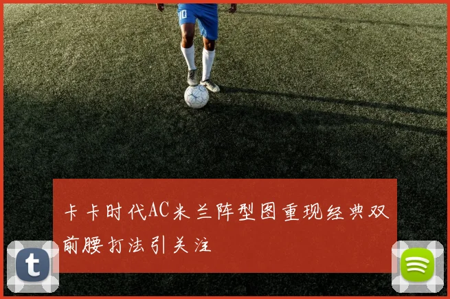 卡卡时代AC米兰阵型图重现经典双前腰打法引关注