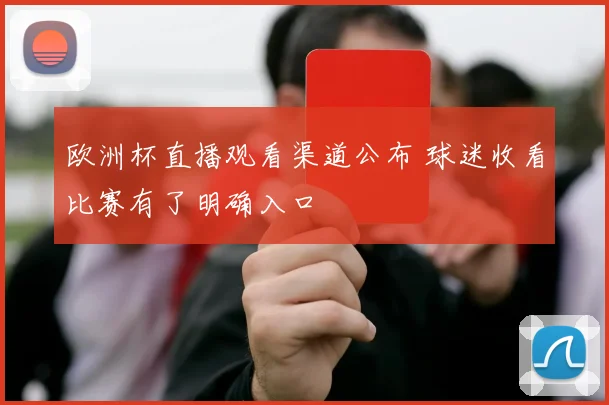 欧洲杯直播观看渠道公布 球迷收看比赛有了明确入口